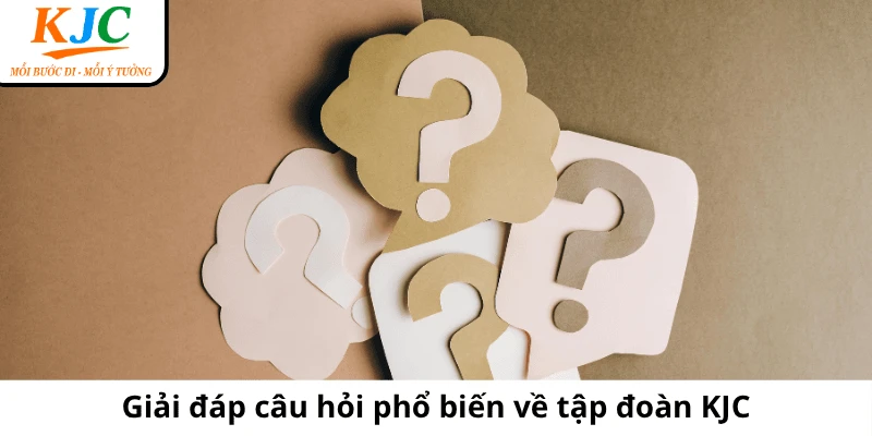 Giải đáp câu hỏi phổ biến về tập đoàn KJC
